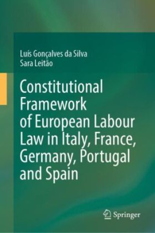 Könyv Constitutional Framework of European Labour Law in Italy, France, Germany, Portugal and Spain Luís Gonçalves da Silva