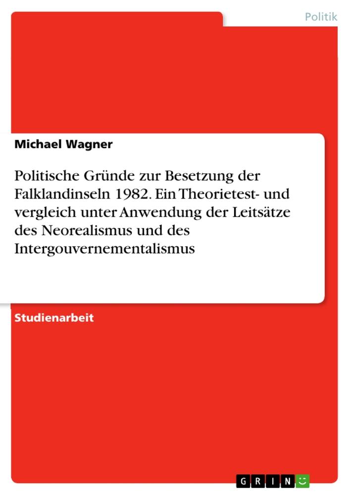 Książka Politische Gründe zur Besetzung der Falklandinseln 1982. Ein Theorietest- und vergleich unter Anwendung der Leitsätze des Neorealismus und des Intergo 