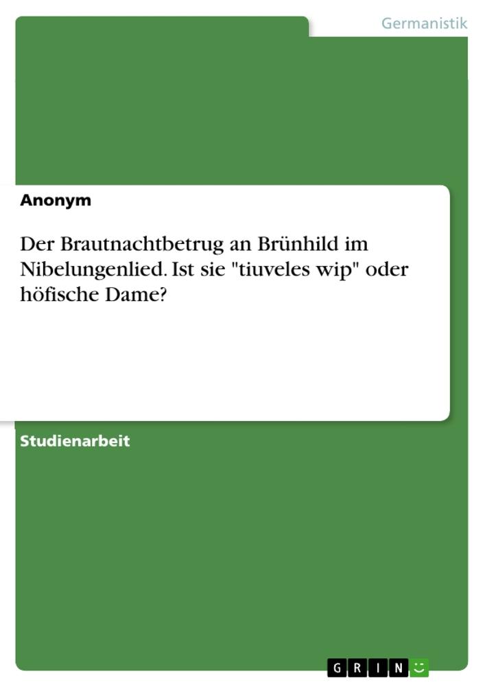 Libro Der Brautnachtbetrug an Brünhild im Nibelungenlied. Ist sie "tiuveles wip" oder höfische Dame? 