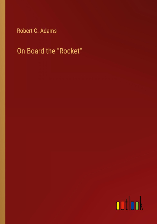Knjiga On Board the "Rocket" Robert C. Adams