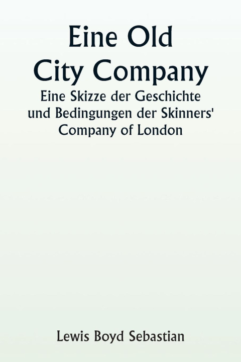 Könyv An Old City Company  A Sketch of the History and Conditions of the Skinners' Company of London 
