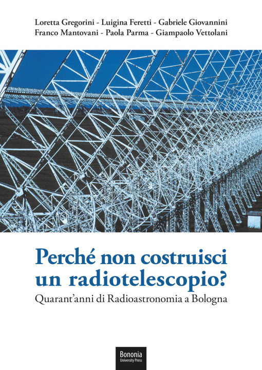 Könyv Perché non costruisci un radiotelescopio? Quarant'anni di radioastronomia a Bologna Loretta Gregorini