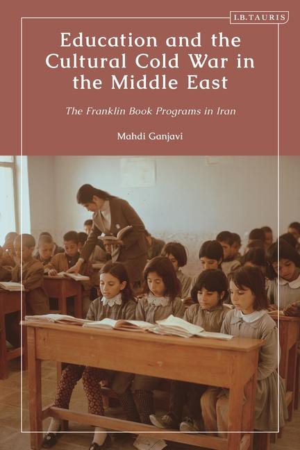 Carte Education and the Cultural Cold War in the Middle East: The Franklin Book Programs in Iran 