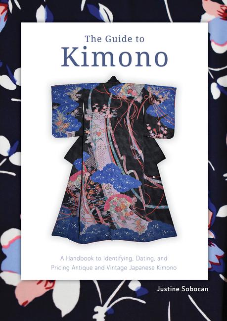 Kniha The Guide to Kimono: A Handbook to Identifying, Dating, and Pricing Antique and Vintage Japanese Kimono 