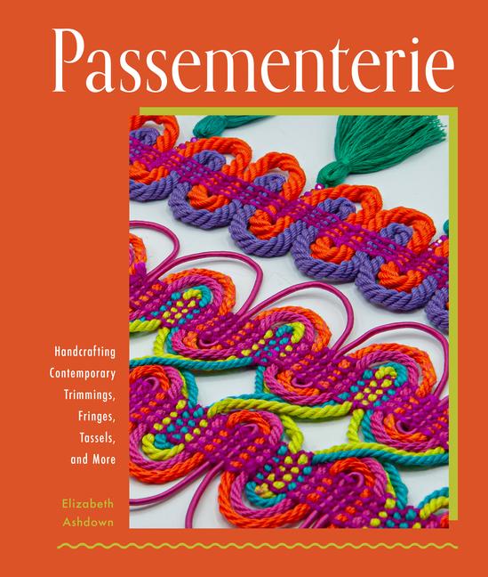 Könyv Passementerie: Handcrafting Contemporary Trimmings, Fringes, Tassels, and More 