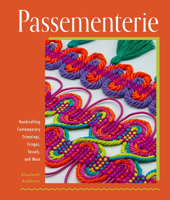 Livre Passementerie: Handcrafting Contemporary Trimmings, Fringes, Tassels, and More 