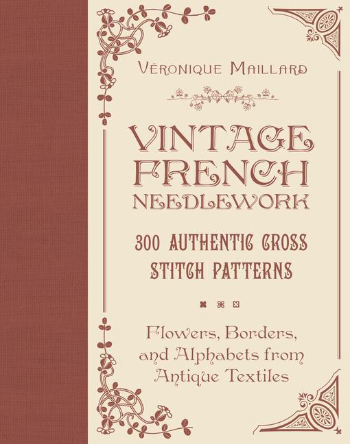 Kniha Vintage French Needlework: 300 Authentic Cross-Stitch Patterns--Flowers, Borders, and Alphabets from Antique Textiles 