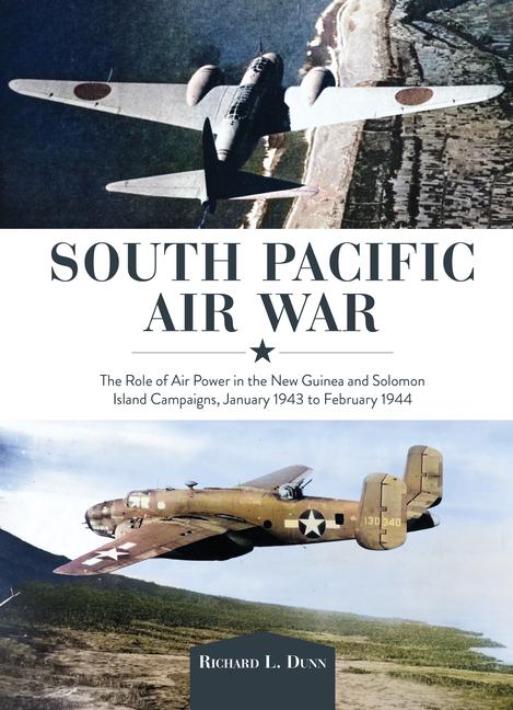 Kniha South Pacific Air War: The Role of Airpower in the New Guinea and Solomon Island Campaigns, January 1943 to February 1944 