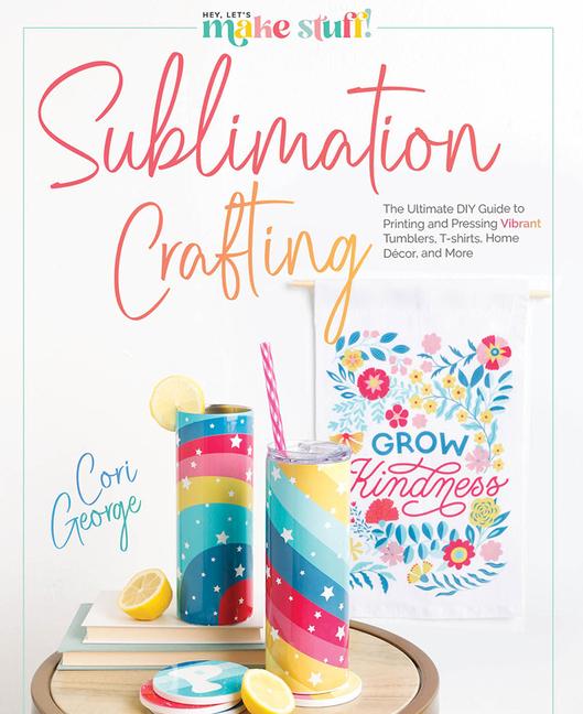 Livre Sublimation Crafting: The Ultimate DIY Guide to Printing and Pressing Vibrant Tumblers, T-Shirts, Home Décor, and More 