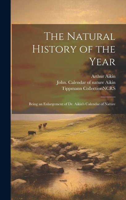 Książka The Natural History of the Year: Being an Enlargement of Dr. Aikin's Calendar of Nature Tippmann Collection Ncrs