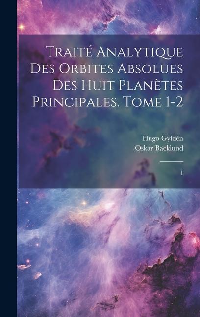 Livre Traité analytique des orbites absolues des huit plan?tes principales. Tome 1-2: 1 Oskar Backlund