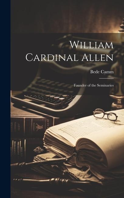 Buch William Cardinal Allen: Founder of the Seminaries Bede Camm