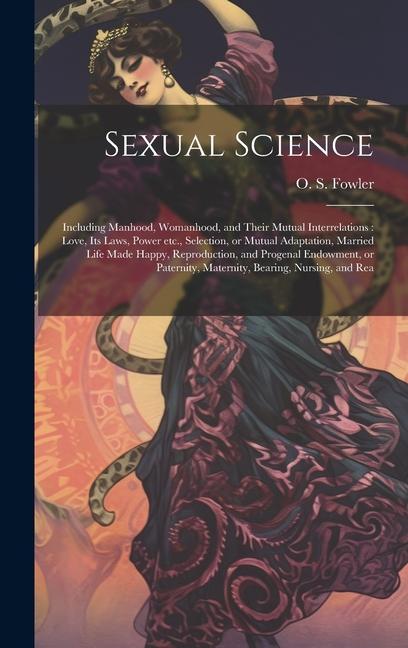 Könyv Sexual Science: Including Manhood, Womanhood, and Their Mutual Interrelations: Love, its Laws, Power etc., Selection, or Mutual Adapta 