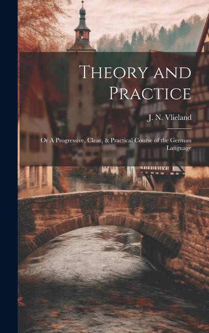 Knjiga Theory and Practice; or A Progressive, Clear, & Practical Course of the German Language J. N. Vlieland