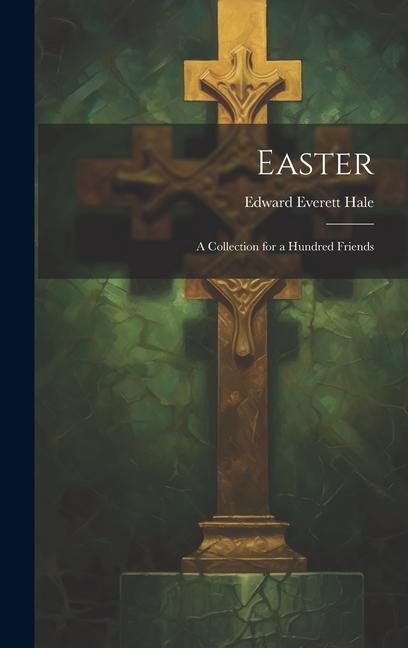 Knjiga Easter: A Collection for a Hundred Friends Edward Everett Hale
