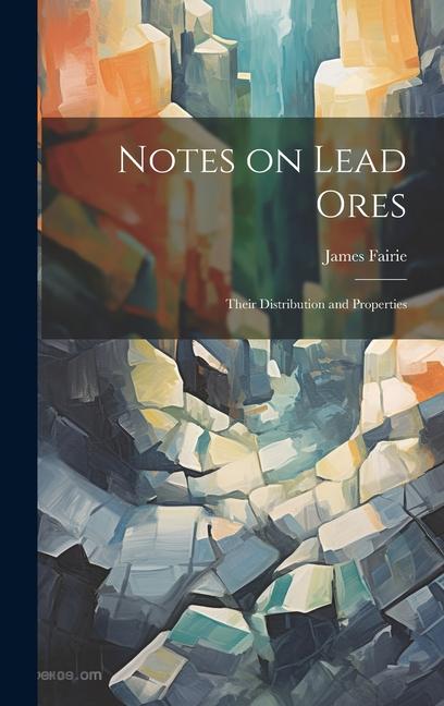 Knjiga Notes on Lead Ores: Their Distribution and Properties James Fairie