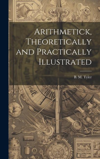 Knjiga Arithmetick, Theoretically and Practically Illustrated B. M. Tyler