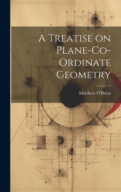 Kniha A Treatise on Plane-Co-ordinate Geometry Matthew O'Brien