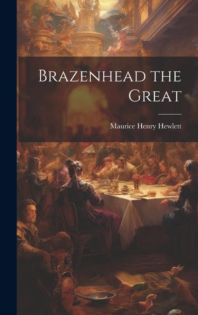Knjiga Brazenhead the Great Maurice Henry Hewlett