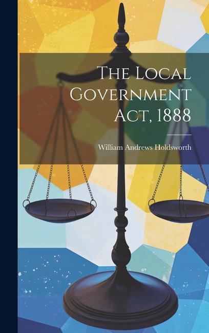 Carte The Local Government Act, 1888 William Andrews Holdsworth
