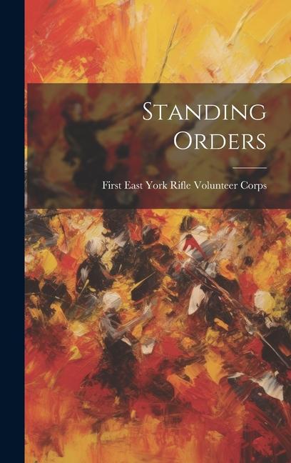 Knjiga Standing Orders First East York Rifle Volunteer Corps