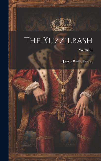 Książka The Kuzzilbash; Volume II James Baillie Fraser