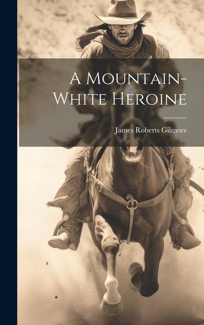 Βιβλίο A Mountain-white Heroine James Roberts Gilmore