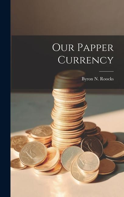 Knjiga Our Papper Currency Byron N. Roocks