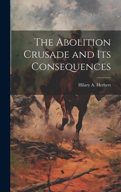 Книга The Abolition Crusade and its Consequences Hilary A. Herbert