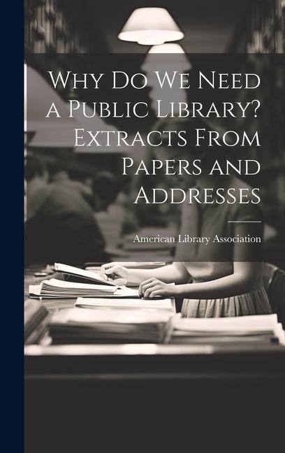 Knjiga Why Do We Need a Public Library? Extracts From Papers and Addresses American Library Association