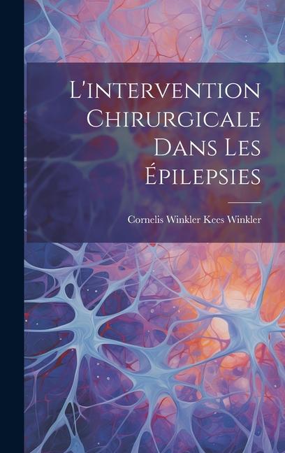 Knjiga L'intervention Chirurgicale Dans les Épilepsies Cornelis Winkler Kees Winkler