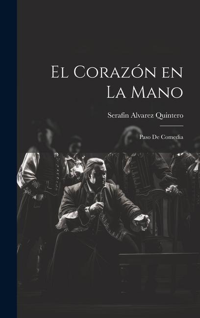 Книга El Corazón en la Mano: Paso de Comedia Alvarez Quintero Serafín