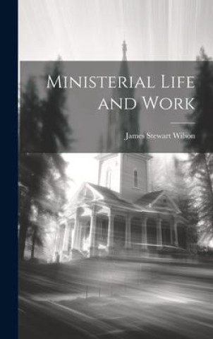Книга Ministerial Life and Work James Stewart Wilson