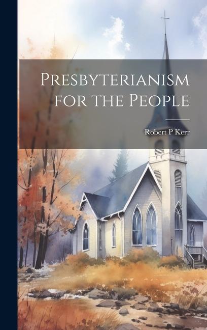 Βιβλίο Presbyterianism for the People Robert P Kerr