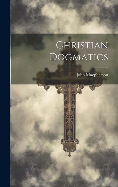 Carte Christian Dogmatics John Macpherson