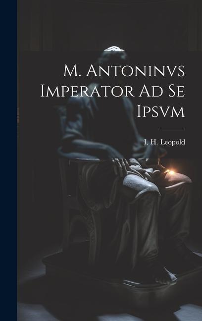 Knjiga M. Antoninvs Imperator Ad Se Ipsvm I. H. Leopold