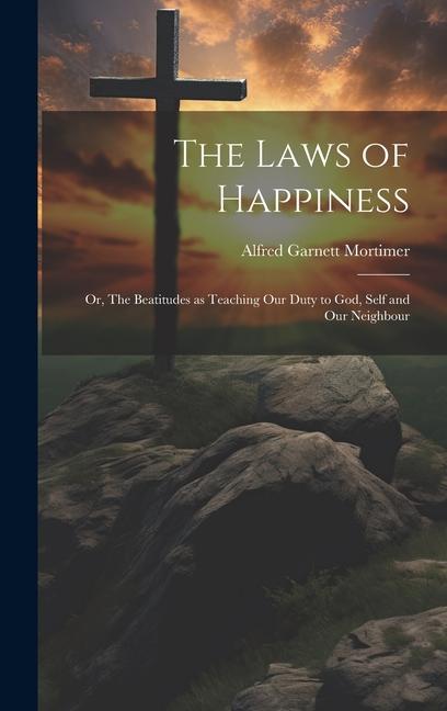 Knjiga The Laws of Happiness: Or, The Beatitudes as Teaching Our Duty to God, Self and Our Neighbour 