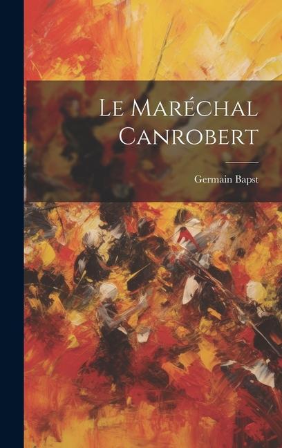 Knjiga Le Maréchal Canrobert Germain Bapst