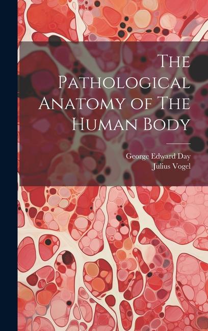 Könyv The Pathological Anatomy of The Human Body Julius Vogel
