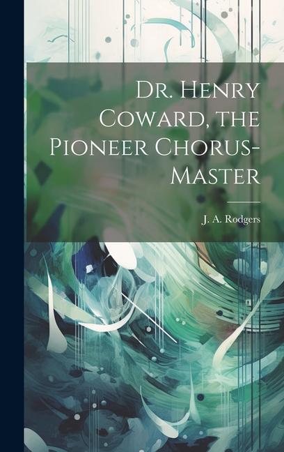 Könyv Dr. Henry Coward, the Pioneer Chorus-master 