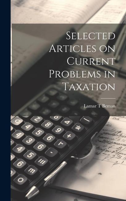 Knjiga Selected Articles on Current Problems in Taxation Lamar T Beman