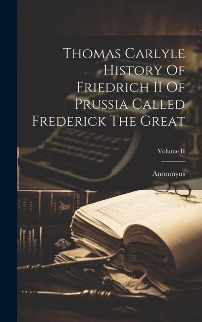 Könyv Thomas Carlyle History Of Friedrich II Of Prussia Called Frederick The Great; Volume II 