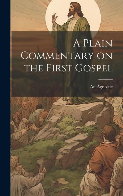 Knjiga A Plain Commentary on the First Gospel An Agnostic