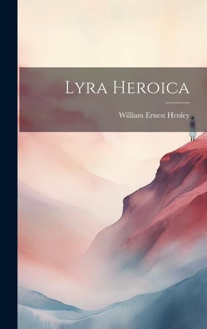 Knjiga Lyra Heroica William Ernest Henley