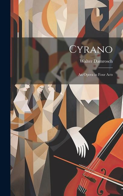 Buch Cyrano: An Opera in Four Acts Walter Damrosch