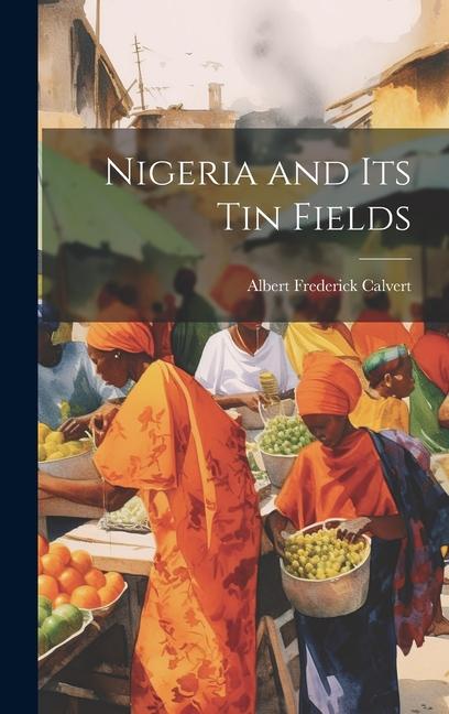 Knjiga Nigeria and its tin Fields Albert Frederick Calvert