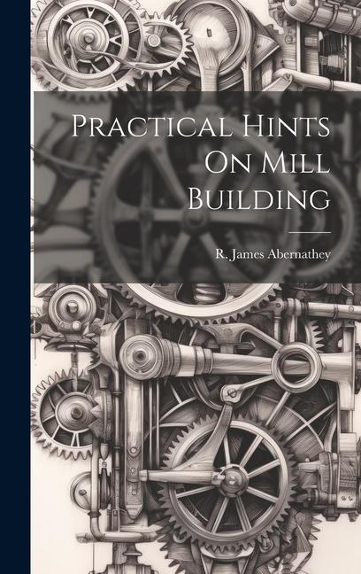 Knjiga Practical Hints On Mill Building Abernathey R. James