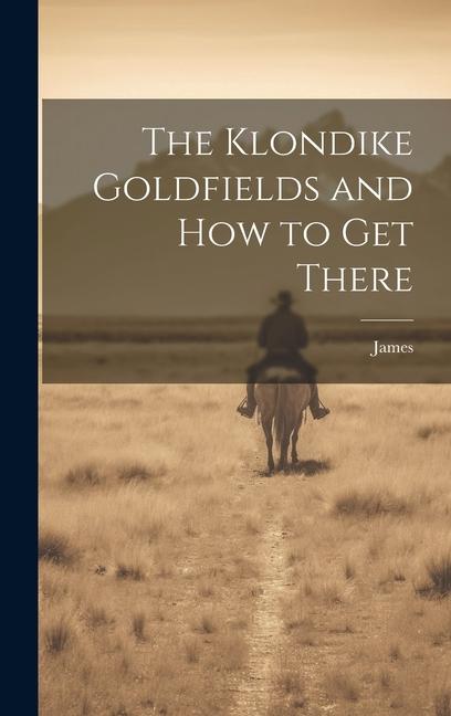 Knjiga The Klondike Goldfields and how to get There 