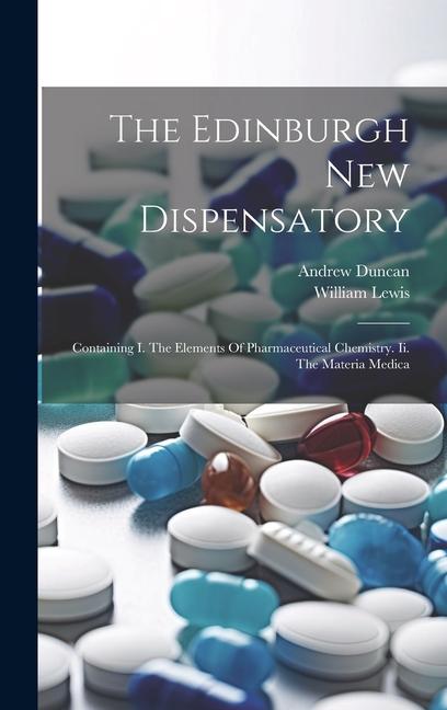 Kniha The Edinburgh New Dispensatory: Containing I. The Elements Of Pharmaceutical Chemistry. Ii. The Materia Medica William Lewis