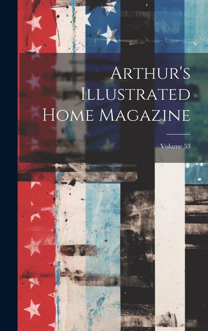 Knjiga Arthur's Illustrated Home Magazine; Volume 53 Anonymous